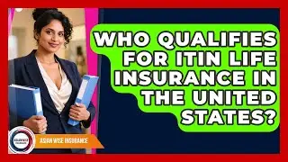 Who Qualifies for ITIN Life Insurance in the United States? | Asian Wise Insurance News