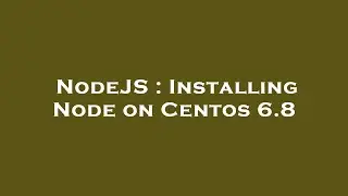 NodeJS : Installing Node on Centos 6.8
