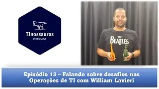Falando de opera&ccedil;&otilde;es de TI com William Lavieri - TInossauros Podcast #13