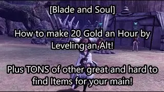 [Blade and Soul] How to Make 20 Gold Per Hour Leveling by Leveling an Alt!