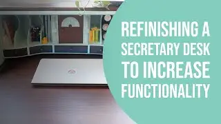 Refinishing a Secretary Desk to Increase Functionality