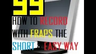 HOW TO RECORD WITH FRAPS (THE SHORT & EASY WAY)