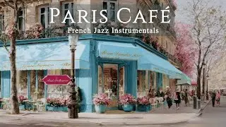 Paris Café Playlist - French Instrumental Music | Spring Coffee Jazz for Reading & Relaxing