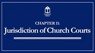 PCA BCO Chapter 11: Jurisdiction of Church Courts