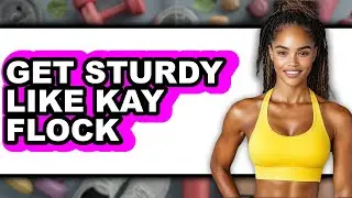 How To Get Sturdy Like Kay Flock - Step By Step