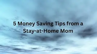 5 Money Saving Tips from a Stay-at-Home Mom of 4!  