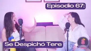 Episodio 67 - Se Despichó Tere