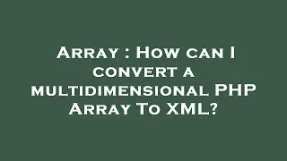 Array : How can I convert a multidimensional PHP Array To XML?