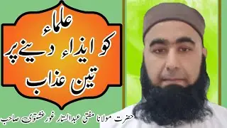 Ulma ko eeza per teen azab . Hazrat Molana Mufti Abdul Sattar ghourghushtavee sab