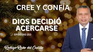 CREE Y CONFÍA (Episodio 253)  DIOS DECIDIÓ ACERCARSE