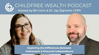 Exploring the Differences Between Retirement & FI - Childfree Wealth Podcast Ep. 18