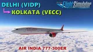 MSFS | Air India Boeing 777-300ER | Delhi (VIDP) to Kolkata (VECC)