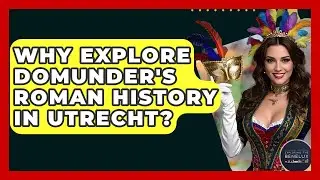 Why Explore DomUnder's Roman History In Utrecht? - Exploring The Benelux