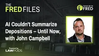 AI Couldn’t Summarize Depositions – Until Now, with John Campbell