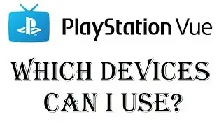 Playstation Vue - What Streaming Devices Can I Use - Roku, Amazon Fire TV, Apple TV, iOS, Android
