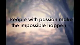 People with passion make the impossible happen.