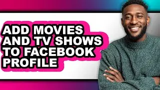 How to Add Movies and Tv Shows to Facebook Profile (full Guide)