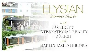 ELYSIAN Summer Soire&eacute; with Sotheby's International Realty Z&uuml;rich and Martinuzzi Interiors