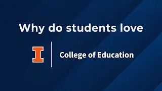 Why Students Love the College of Education at Illinois