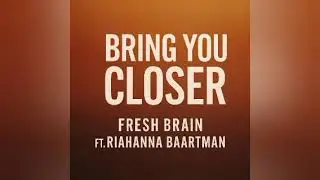 Fresh Brain ft Riahanna Baartman - Bring You Closer 