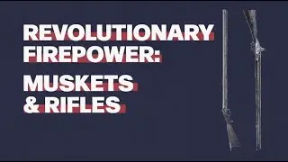 Revolutionary Firepower: Muskets & Rifles