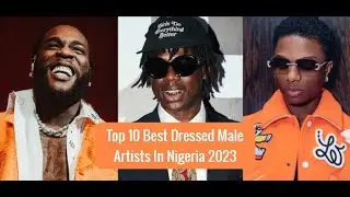 TOP 10 BEST DRESSED MALE ARTISTS IN NIGERIA 2023