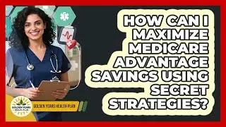 How Can I Maximize Medicare Advantage Savings Using Secret Strategies? - Golden Years Health Plan