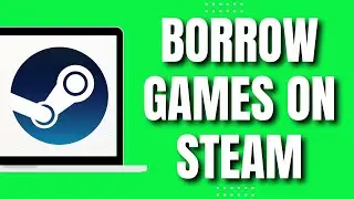 How To Borrow Games On Steam (Quick & Easy 2023)