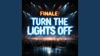 FINALE: TURN THE LIGHTS OFF