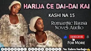 HARIJA CE DAI-DAI KAI | Part 15 | Latest Romantic Hausa Novel Audio