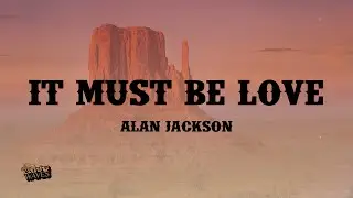 Alan jackson - It must be love (Lyrics)