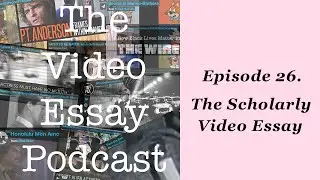 Episode 26. The Scholarly Video Essay &mdash; The Video Essay Podcast