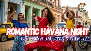 Romantic Havana Night: Best Cuban Love Songs & Latin Jazz | Dinner Music Lounge