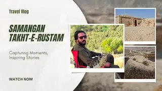 Exploring Samangan Takht-e-Rustam | Afghanistan&rsquo;s Hidden Valley of History