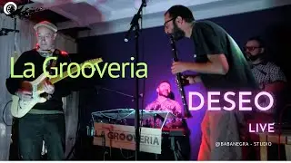 La Grooveria :Deseo : Live @BabaNegraStudio
