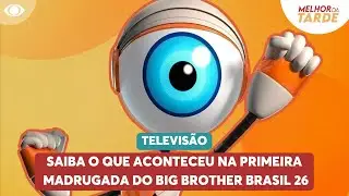 Saiba o que aconteceu na primeira madrugada do BBB26 | Melhor da Tarde