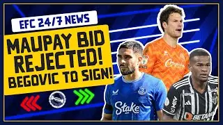 EVERTON REJECT MAUPAY BID! SET TO SIGN BEGOVIC! BRAZIL WONDER KID INTEREST? | EFC 24/7 News Report