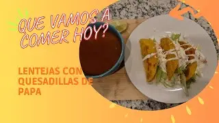 Cocina real, sabor real LENTEJAS Y QUESADILLAS DE PAPA