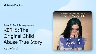 KERI 5: The Original Child Abuse True Story by Kat Ward &middot; Audiobook preview