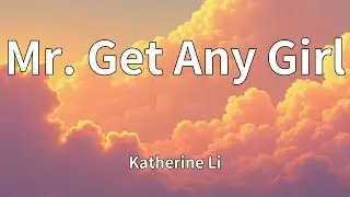 Katherine Li - Mr. Get Any Girl (Lyrics)