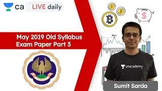 May 2019 Old Syllabus Exam Paper Part 3 | Unacademy CA Final | Sumit Sarda