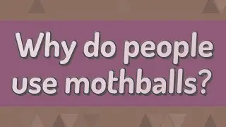 Why do people use mothballs?