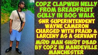 Copz ClapWeh Nelly In Breadfruit Gully/Superintendent Wayne Cameron Charged/Copz ClapWeh M@D Man 