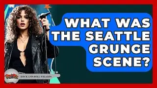 What Was The Seattle Grunge Scene? - Rock and Roll Wizards