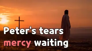 Why did Peter weep? Because mercy was already there
