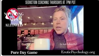 Day Game - Seduction Coaching with Dr. Kali DuBois Thursdays at 7PM PST