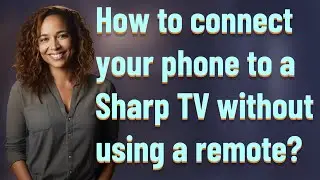 How to connect your phone to a Sharp TV without using a remote?