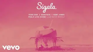Sigala, Fuse ODG, Sean Paul - Feels Like Home (Jus Now Remix) (Audio) ft. Kent Jones