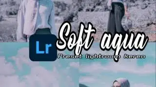 Tutorial Terbaru Edit Foto Ala Selebgram|Soft Aqua🍁|Lightroom Tutorial
