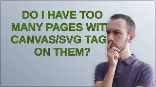 Webmasters: Do I have too many pages with canvas/svg tags on them?